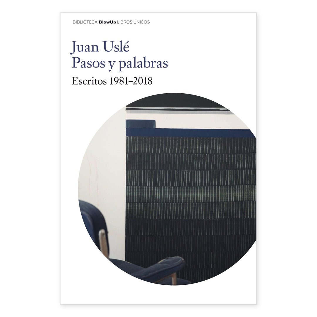 Juan Uslé. Pasos y Palabras - Escritos 1981-2018